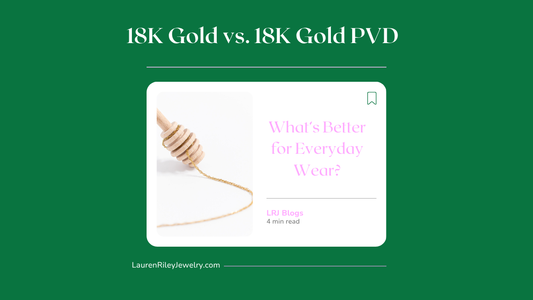 18K Gold vs. 18K Gold PVD blog preview image comparing durability and wearability for everyday jewelry from Lauren Riley Jewelry