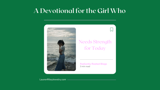 Christian devotional for the girl who needs strength for today – faith-based encouragement blog from Radiantly Rooted at Lauren Riley Jewelry