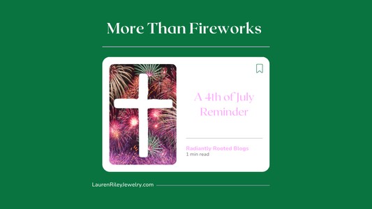 Christian 4th of July blog graphic with a white cross over fireworks and text that says "More Than Fireworks – A 4th of July Reminder" from Radiantly Rooted on Lauren Riley Jewelry