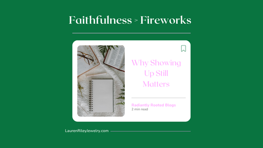 Radiantly Rooted Devotional Graphic – Faithfulness Over Fireworks Blog on Why Showing Up Still Matters | Lauren Riley Jewelry