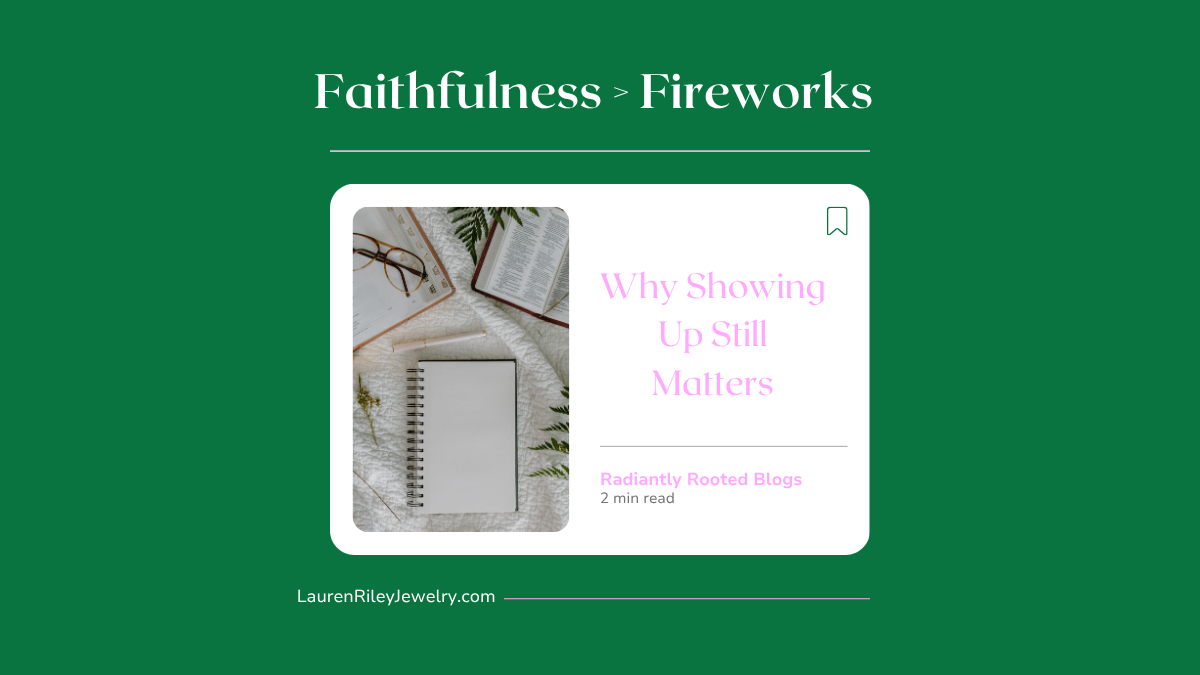 Radiantly Rooted Devotional Graphic – Faithfulness Over Fireworks Blog on Why Showing Up Still Matters | Lauren Riley Jewelry