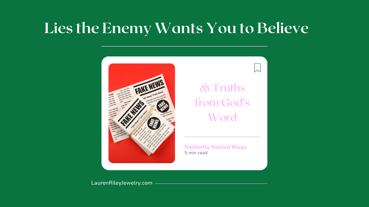 Lies the Enemy Wants You to Believe and Truths from God’s Word – Christian Devotional Blog Post Graphic | Radiantly Rooted by Lauren Riley Jewelry